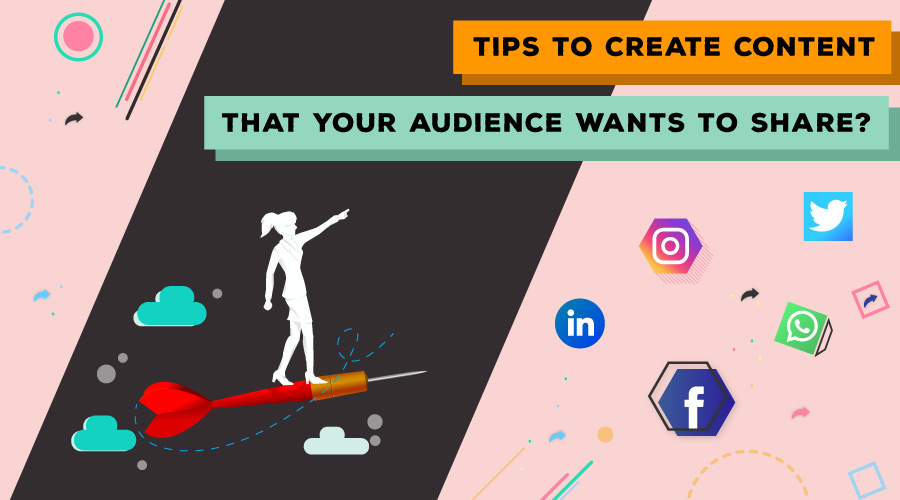 Tips-to-create-content-that-your-audience-wants-to-share