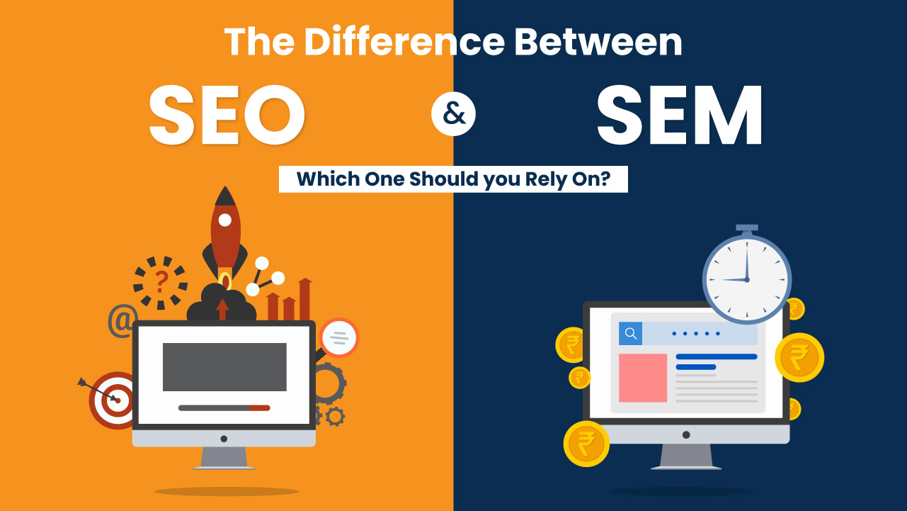 The Difference Between SEO and SEM: Which One Should you Rely On?