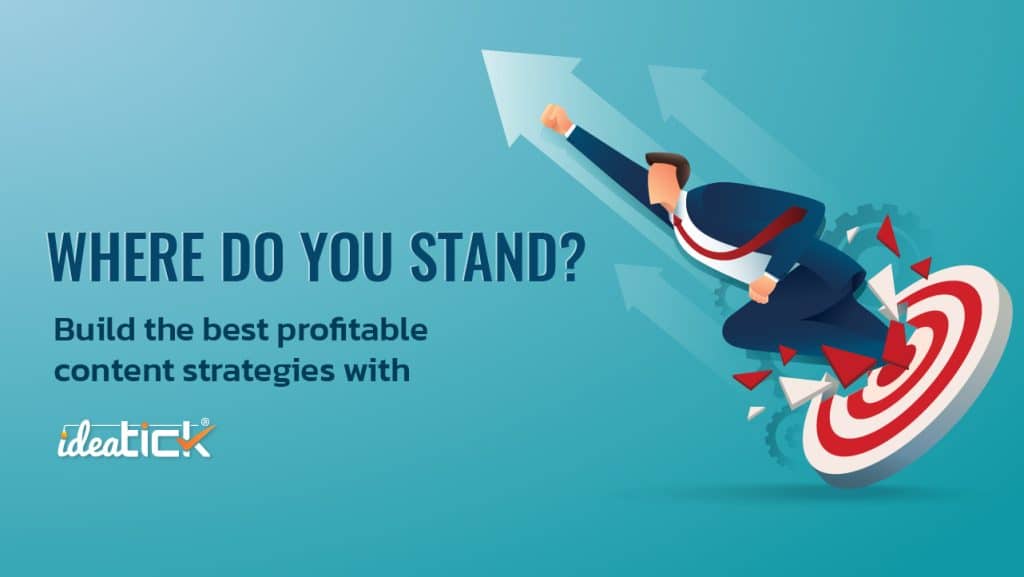 Where do you stand? Build the best profitable content strategies with Ideatick.